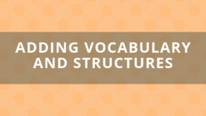 Adding Vocabulary and Structures | Listening and Reading
